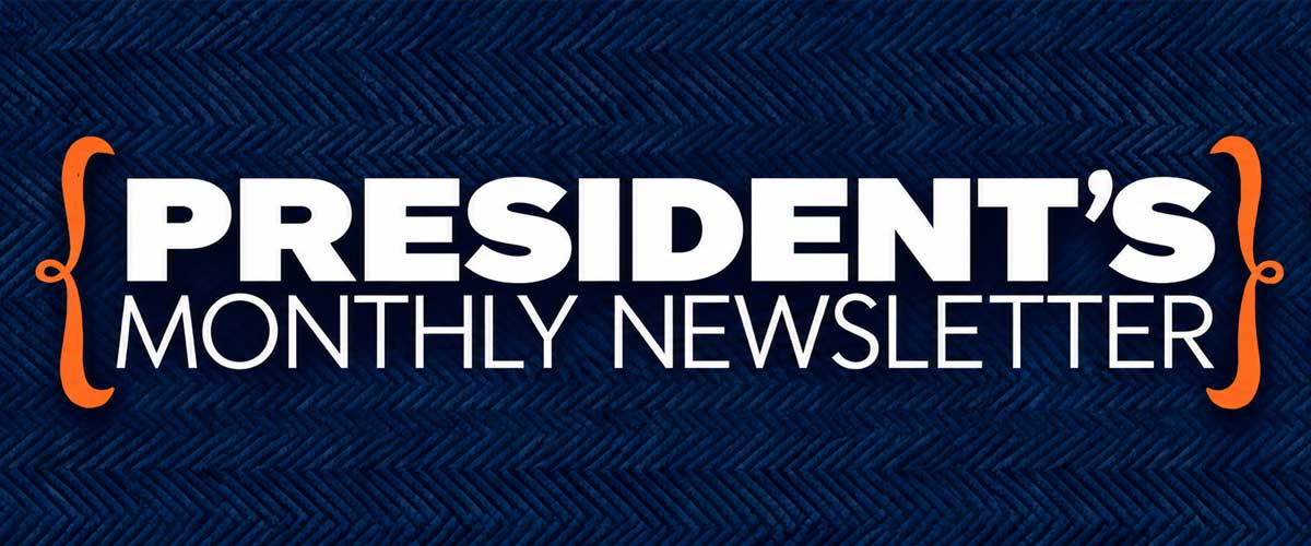 Graphic banner for the President’s Monthly Newsletter featuring bold white text reading “PRESIDENT’S MONTHLY NEWSLETTER” centered on a dark blue textured background with a subtle chevron pattern. Orange curly brackets frame the title on the left and right sides.